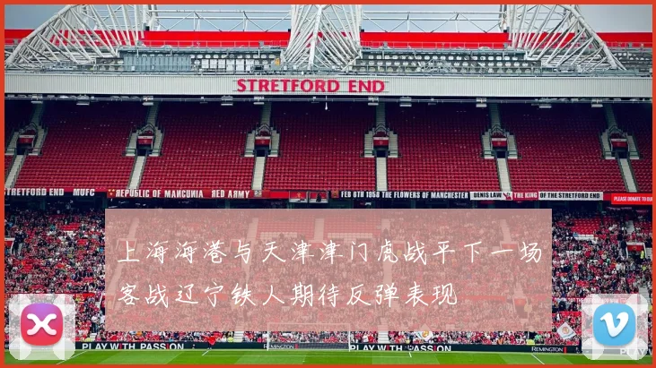 上海海港与天津津门虎战平下一场客战辽宁铁人期待反弹表现