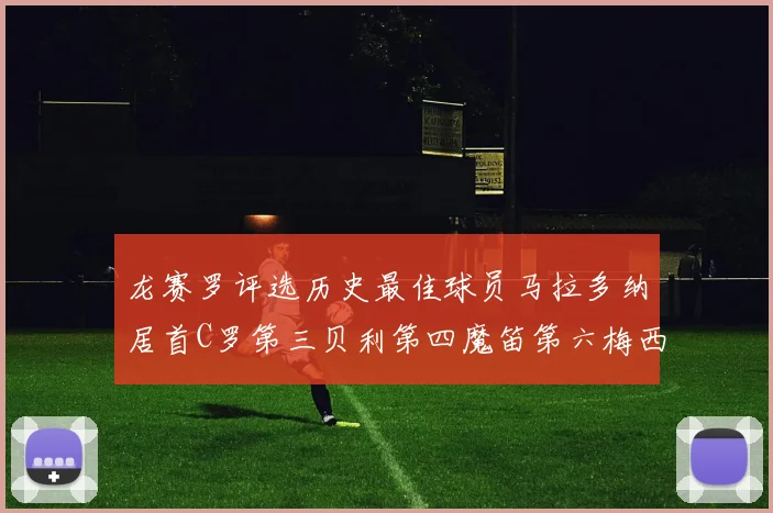 龙赛罗评选历史最佳球员马拉多纳居首C罗第三贝利第四魔笛第六梅西第七